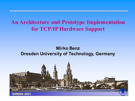 An Architecture and Prototype Implementation for TCP/IP Hardware Support Mirko Benz Dresden University of Technology, Germany TERENA 2001.