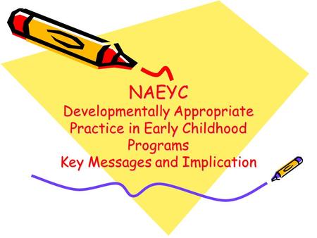 NAEYC Developmentally Appropriate Practice in Early Childhood Programs Key Messages and Implication.