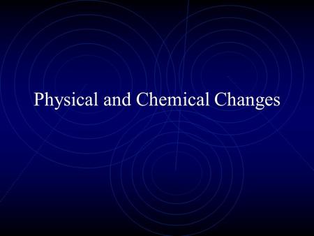 Physical and Chemical Changes. What is a Physical Change? A physical change changes the form of a substance, but does not create anything new. Starting.