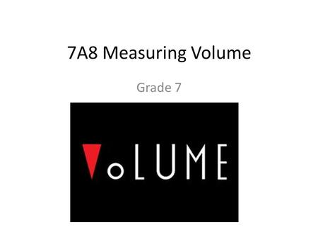7A8 Measuring Volume Grade 7. Margin Question Name 3 volume measurements in daily life: – 1 Quart of ice cream – 1 Gallon of gas – 2 Liters of pop – 1.