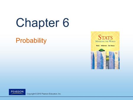 Copyright © 2010 Pearson Education, Inc. Chapter 6 Probability.