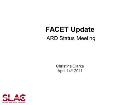 FACET Update ARD Status Meeting Christine Clarke April 14 th 2011.