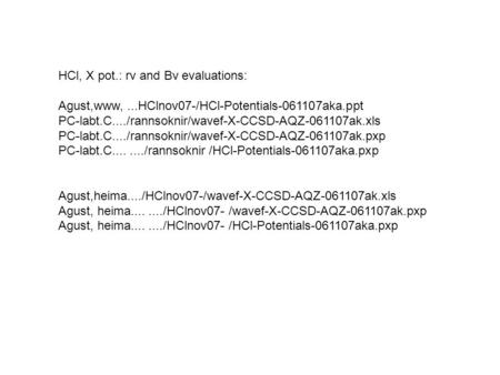 HCl, X pot.: rv and Bv evaluations: Agust,www,...HClnov07-/HCl-Potentials-061107aka.ppt PC-labt.C..../rannsoknir/wavef-X-CCSD-AQZ-061107ak.xls PC-labt.C..../rannsoknir/wavef-X-CCSD-AQZ-061107ak.pxp.