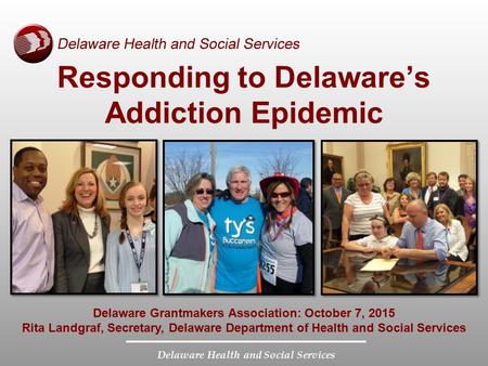 Delaware Health and Social Services Delaware Grantmakers Association: October 7, 2015 Rita Landgraf, Secretary, Delaware Department of Health and Social.