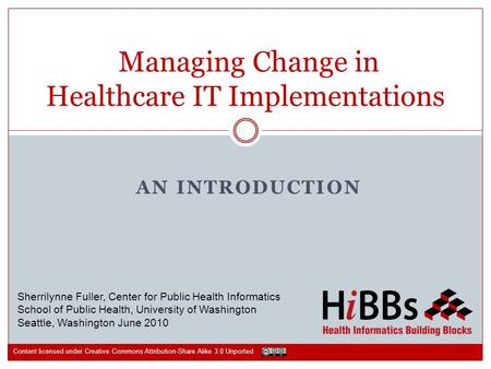 AN INTRODUCTION Managing Change in Healthcare IT Implementations Sherrilynne Fuller, Center for Public Health Informatics School of Public Health, University.