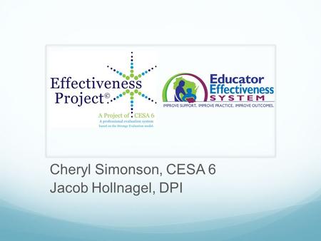 Cheryl Simonson, CESA 6 Jacob Hollnagel, DPI. Guiding Successful Implementation of Educator Effectiveness Understand successful educator effectiveness.