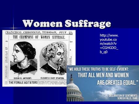 Women Suffrage  youtube.co m/watch?v =CGHGDO_ b_q0.