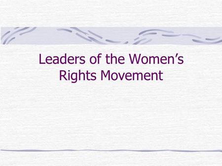 Leaders of the Women’s Rights Movement