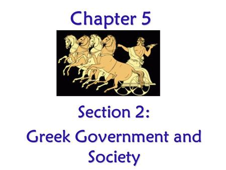 Chapter 5 Section 2: Greek Government and Society.