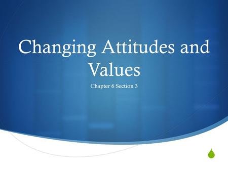  Changing Attitudes and Values Chapter 6 Section 3.