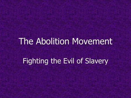 The Abolition Movement Fighting the Evil of Slavery.