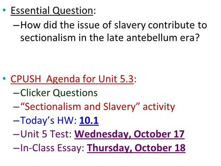 Essential Question: How did the issue of slavery contribute to sectionalism in the late antebellum era? CPUSH Agenda for Unit 5.3: Clicker Questions.