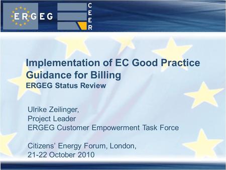 1Meeting, location, date Implementation of EC Good Practice Guidance for Billing ERGEG Status Review Ulrike Zeilinger, Project Leader ERGEG Customer Empowerment.
