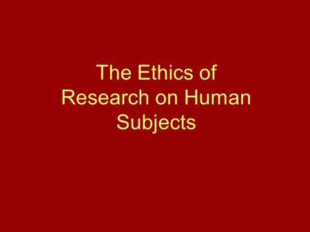 The Ethics of Research on Human Subjects. Research Activity on Human Subjects: Any systematic attempt to gain generalizable knowledge about humans A systematic.