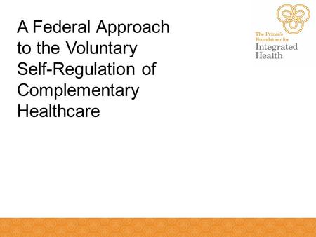 A Federal Approach to the Voluntary Self-Regulation of Complementary Healthcare.