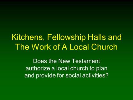 Kitchens, Fellowship Halls and The Work of A Local Church Does the New Testament authorize a local church to plan and provide for social activities?