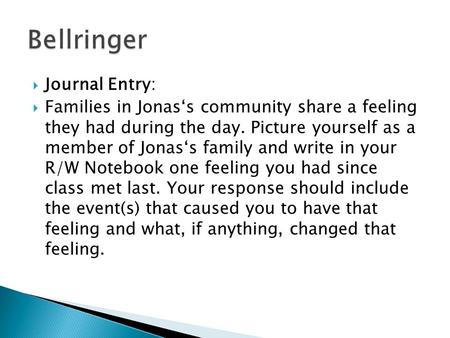  Journal Entry:  Families in Jonas‘s community share a feeling they had during the day. Picture yourself as a member of Jonas‘s family and write in your.
