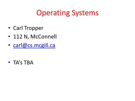 Operating Systems Carl Tropper 112 N, McConnell TA’s TBA.