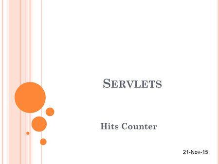 S ERVLETS Hits Counter 21-Nov-15. S ERVLETS - H ITS C OUNTER Many times you would be interested in knowing total number of hits on a particular page of.