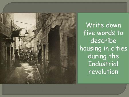 Write down five words to describe housing in cities during the Industrial revolution.