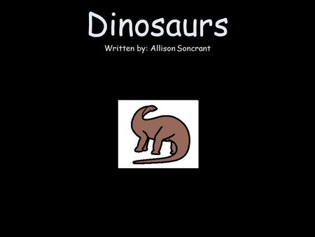 Dinosaurs Written by: Allison Soncrant. Some dinosaurs are little. Some dinosaurs are big.