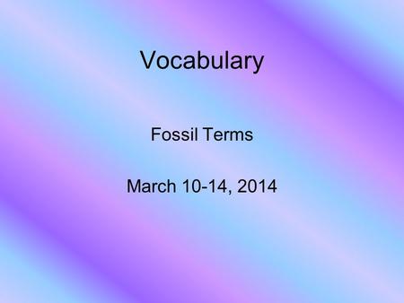 Vocabulary Fossil Terms March 10-14, 2014. mold The shape of a once-living thing left in sediment when rock formed.