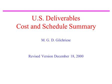 U.S. Deliverables Cost and Schedule Summary M. G. D. Gilchriese Revised Version December 18, 2000.