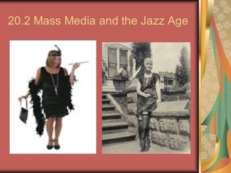 20.2 Mass Media and the Jazz Age. Hollywood came about because of: variety of landscapes, warm climate, and a lot of sunlight needed for films.