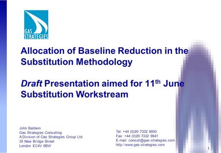 1 Allocation of Baseline Reduction in the Substitution Methodology Draft Presentation aimed for 11 th June Substitution Workstream John Baldwin Gas Strategies.