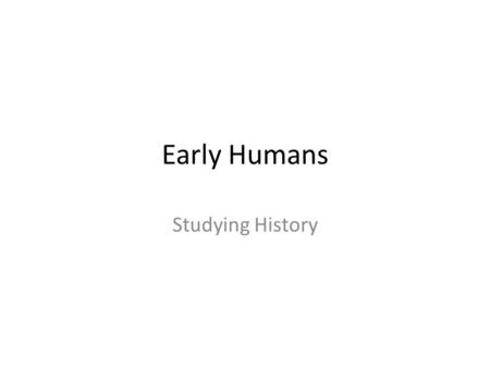 Early Humans Studying History.