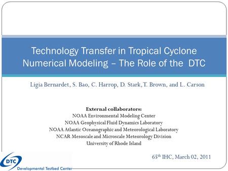 Ligia Bernardet, S. Bao, C. Harrop, D. Stark, T. Brown, and L. Carson Technology Transfer in Tropical Cyclone Numerical Modeling – The Role of the DTC.