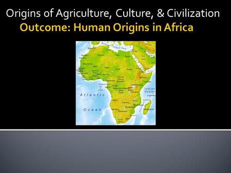 Origins of Agriculture, Culture, & Civilization.