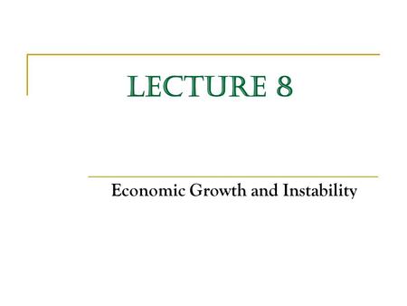 LECTURE 8 Economic Growth and Instability. Economic Growth Economic growth is defined as either: (a) An increase in real Gross Domestic Product (GDP)