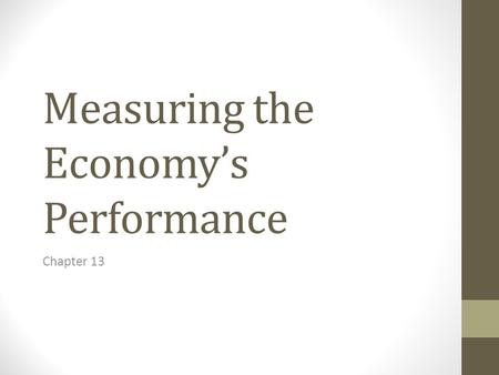 Measuring the Economy’s Performance Chapter 13. National Income Accounting Measurement of the national economy’s performance, dealing with the overall.