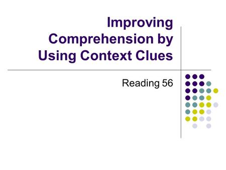 Improving Comprehension by Using Context Clues Reading 56.