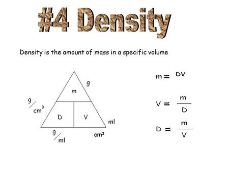 Density is the amount of mass in a specific volume cm 3.