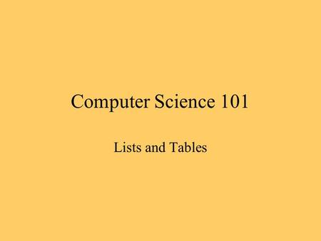 Computer Science 101 Lists and Tables. Lists Unordered lists - use a bullet Ordered lists - use a number, Roman numeral, or letter.