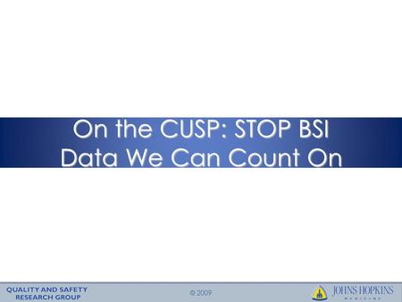 © 2009 On the CUSP: STOP BSI Data We Can Count On.
