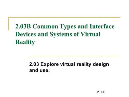2.03 Explore virtual reality design and use.