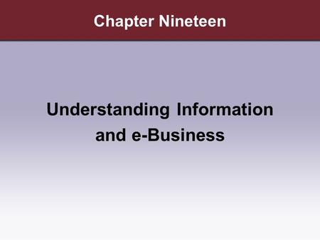 Chapter Nineteen Understanding Information and e-Business.