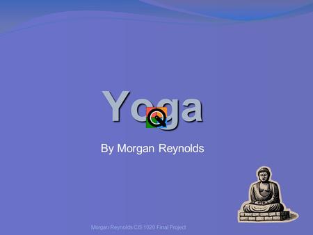 Morgan Reynolds CIS 1020 Final Project Yoga By Morgan Reynolds.