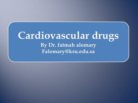 Cardiovascular drugs By Dr. fatmah alomary