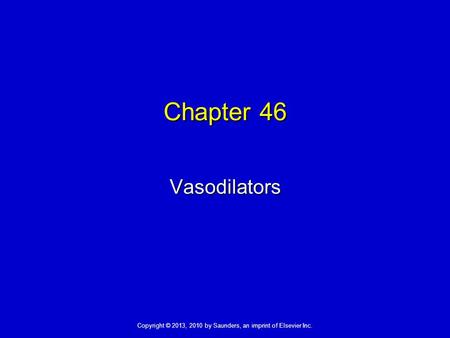 Copyright © 2013, 2010 by Saunders, an imprint of Elsevier Inc. Chapter 46 Vasodilators.