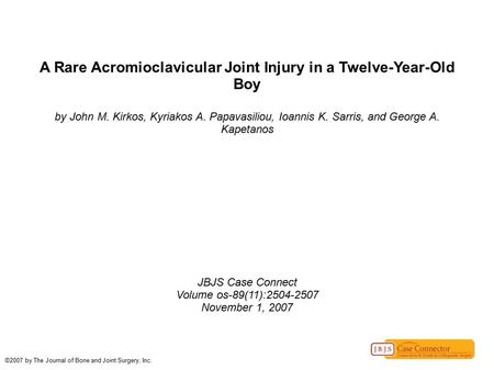 A Rare Acromioclavicular Joint Injury in a Twelve-Year-Old Boy by John M. Kirkos, Kyriakos A. Papavasiliou, Ioannis K. Sarris, and George A. Kapetanos.