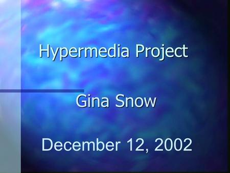 Hypermedia Project Gina Snow December 12, 2002.