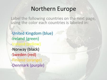 Northern Europe Label the following countries on the next page, using the color each countries is labeled in: -United Kingdom (blue) -Ireland (green) -Iceland.