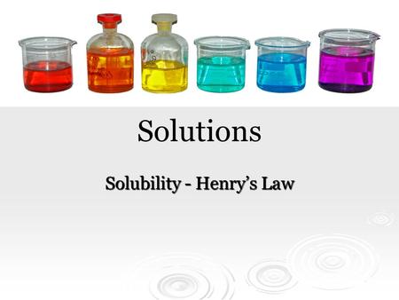 Solubility - Henry’s Law
