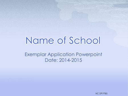 Exemplar Application Powerpoint Date: 2014-2015 NC DPI PBIS.