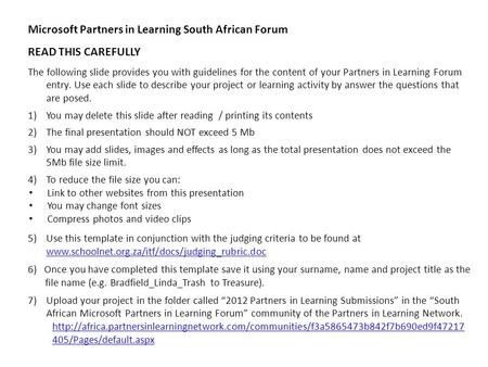 Microsoft Partners in Learning South African Forum READ THIS CAREFULLY The following slide provides you with guidelines for the content of your Partners.