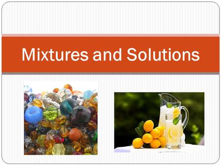 Mixtures and Solutions. A characteristic of an object. PROPERTY SIZE COLOR DENSITY TEXTURE SOLUBILITY FLEXIBILITY STATES OF MATTER SHAPE TEMPERATUREMASS.